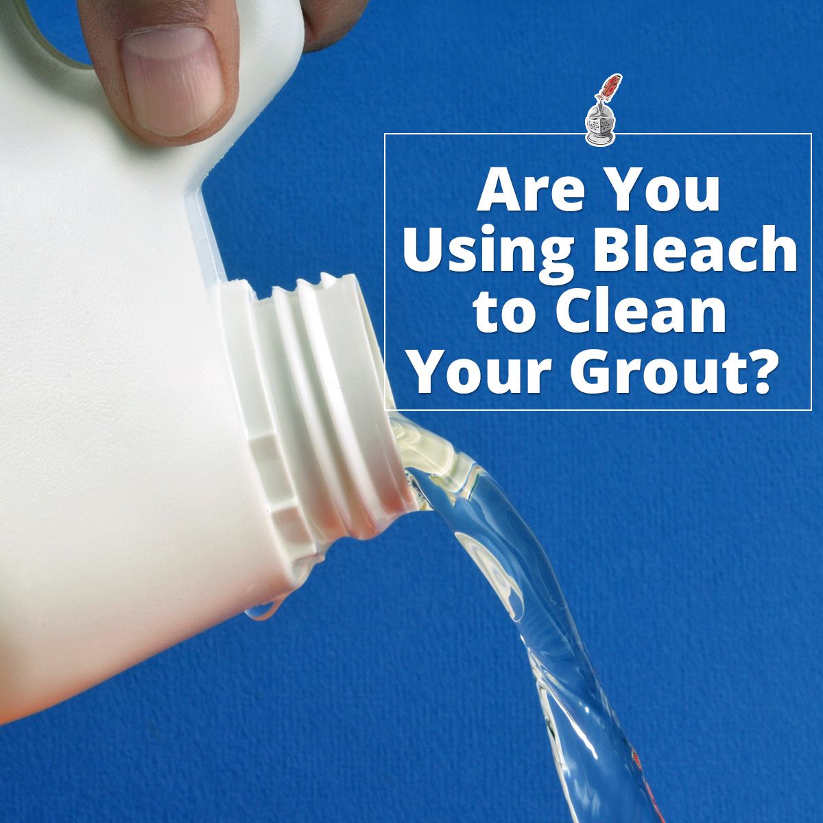 Are You Using Bleach to Clean Your Grout?